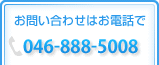 お問い合わせはお電話で　046-888-5008